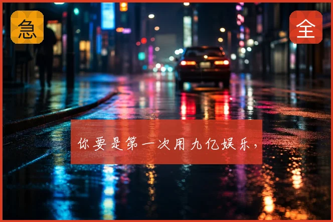 你要是第一次用九亿娱乐，
