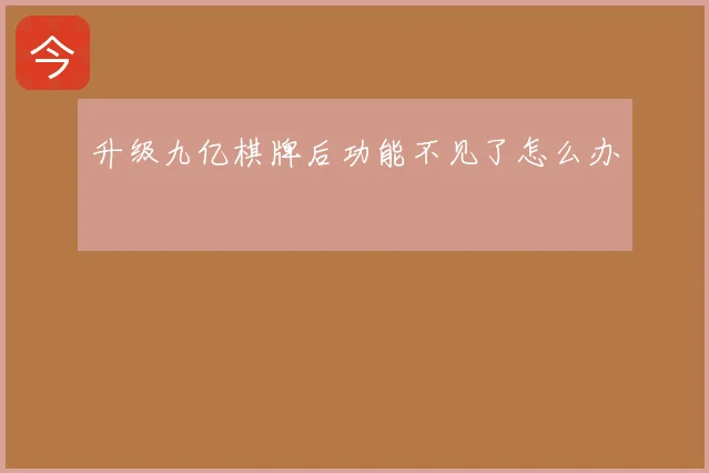 升级九亿棋牌后功能不见了怎么办