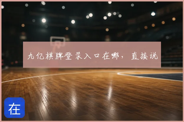 九亿棋牌登录入口在哪，直接说