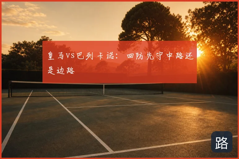 皇马vs巴列卡诺：回防先守中路还是边路